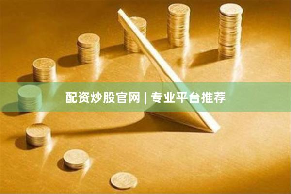 配资炒股官网 | 专业平台推荐